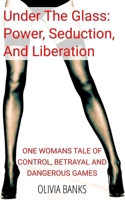Under the Glass: Power, Seduction, and Liberation: One Woman’s Tale of Control, Betrayal, and Dangerous Games B0FT9PL7BM Book Cover