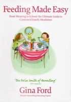 Feeding Made Easy: From Weaning to School: the Ultimate Guide to Contented Family Mealtimes 0091917409 Book Cover