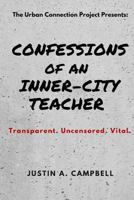 Confessions of an Inner-City Teacher: Transparent. Uncensored. Vital 0692104828 Book Cover