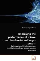 Improving the performance of micro-machined metal oxide gas sensors: Optimization of the temperature modulation mode via pseudo-random sequences 3639140184 Book Cover