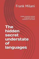 The Hidden Secret Understate of Languages: Hidden Mysteries Behind Languages Used by Influencer of All Times 1093287152 Book Cover