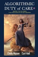 Algorithmic Duty of Care: Algorithm-Love Thy Neighbor A New Social Contract for the Age of Algorithms B0FKBW35DZ Book Cover