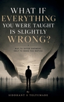 What if Everything you were taught is slightly wrong?: Not to offer answers. Only to make you notice. B0H81Z96L5 Book Cover
