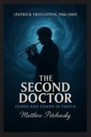 The Second Doctor: Chaos and Charm in the TARDIS (Patrick Troughton, 1966-1969) B0G3YDCQSD Book Cover