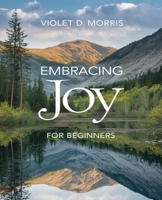 Embracing Joy for beginners: A Thorough Exploration of Everyday Habits to Cultivate Lasting Happiness and Fulfillment B0DPJ7DLS8 Book Cover