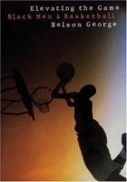 Elevating the Game: Black Men and Basketball 0060167238 Book Cover