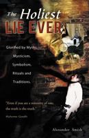 The Holiest Lie Ever: Glorified by Myths, Mysticism, Symbolism, Rituals and Traditions. 1466945826 Book Cover