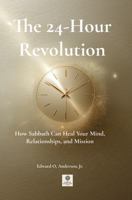 The 24-Hour Revolution: How Sabbath Can Heal Your Mind, Relationships, and Mission (The Sabbath Revolution Series) 1970836180 Book Cover