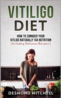 Vitiligo Diet: How To Conquer Your Vitiligo Naturally Via Nutrition (Including Delicious Recipes!) 1977752594 Book Cover