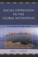 Racial Oppression in the Global Metropolis: A Living Black Chicago History 0742540820 Book Cover