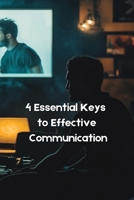 4 Essential Keys to Effective Communication in Love, Life, Work-Anywhere! B0DQYPTJXW Book Cover
