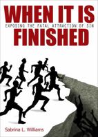 When It Is Finished: Exposing the Fatal Attraction of Sin 1629945129 Book Cover