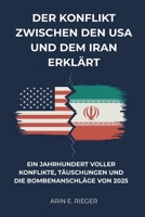 Der Konflikt zwischen den USA und dem Iran erklärt: Ein Jahrhundert voller Konflikte, Täuschungen und die Bombenanschläge von 2025 (German Edition) B0FFBFZRXJ Book Cover