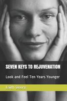 Seven Keys to Rejuvenation: Look and Feel Ten Years Younger 1723773387 Book Cover