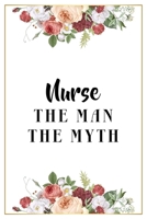 Nurse The Man The Myth: Lined Notebook / Journal Gift, 120 Pages, 6x9, Matte Finish, Soft Cover 1671562860 Book Cover