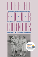 Life at Four Corners: Religion, Gender, and Education in a German-Lutheran Community, 1868-1945 (Rural America) 0700605576 Book Cover