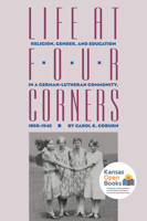 Life at Four Corners: Religion, Gender, and Education in a German-Lutheran Community, 1868-1945 (Rural America) 0700606823 Book Cover