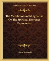 Meditations of St. Ignatius Or The Spiritual Exercises Expounded 0766172643 Book Cover