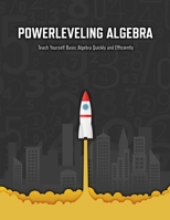 Powerleveling Algebra: Teach Yourself Basic Algebra Quickly and Efficiently | Highschool Algebra Workbook B08VVBTRJ2 Book Cover