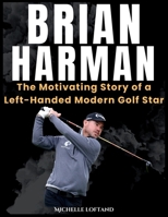 BRIAN HARMAN: The Motivating Story of a Left-Handed Modern Golf Star (World of Sports Biography Books) B0FJFGW2X2 Book Cover