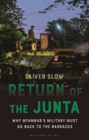 Return of the Junta: Why Myanmar’s Military Must go Back to the Barracks 1350289655 Book Cover