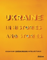 Ukraine in histories and stories. Essays by Ukrainian intellectuals 3838214560 Book Cover
