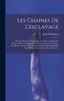 Les Chaines De L'esclavage: Ouvrage Destiné À Développer Les Noirs Attentats Des Princes Contre Les Peuples, Les Ressorts Secrets, Les Ruses, Les ... Liberté, Et Les Scènes S... 1020333456 Book Cover