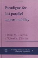 Paradigms for Fast Parallel Approximability (Cambridge International Series on Parallel Computation) 0521117925 Book Cover