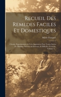 Recueil Des Remedes Faciles Et Domestiques: Choisis, Experimentez, & Très-approuvez Pour Toutes Sortes De Maladies Internes & Externes, & Difficiles À Guerir, Volume 2... 1021847720 Book Cover