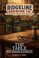 The Table: A Leadership Fable About What Leadership Is Actually For (Ridgeline Brewing) B0H9SZD86N Book Cover