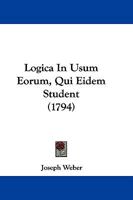 Logica In Usum Eorum, Qui Eidem Student (1794) 1104781905 Book Cover