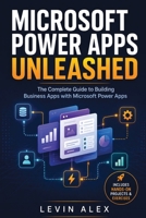 MICROSOFT POWER APPS UNLEASHED: The Complete Guide to Building Business Apps with Microsoft Power Apps B0HD7NB3FL Book Cover