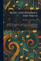 Music and Romance for Youth: A Course of Study in Music Appreciation for Use in Junior High Schools, Also in Platoon and Consolidated Schools, Academies, Junior Clubs 1025858034 Book Cover