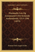 Danmarks Len Og Lensmaend I Det Sextende Aarhundrede, 1513-1596 (1879) 1167582756 Book Cover
