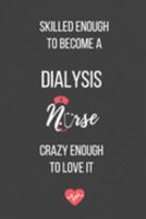 Skilled Enough to Become a Dialysis Nurse Crazy Enough to Love It: Lined Journal - Dialysis Nurse Notebook - A Great Gift for Medical Professional 1691244767 Book Cover