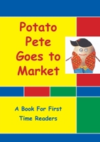 Potato Pete Goes To Market: For First Time Readers 0648083632 Book Cover