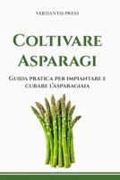 Coltivare Asparagi: Guida pratica per impiantare e curare l’asparagiaia (Guide pratiche Verdantis per l’orto e il giardino) (Italian Edition) B0H4WCHH1D Book Cover