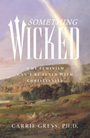 Something Wicked: Why Feminism Can't Be Fused with Christianity B0FQFVNVJL Book Cover
