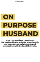 On Purpose Husband: 28 Days of Purposefully & Intentionally Pursuing a Deeper Connection With God and Your Wife 1675095450 Book Cover