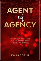 Agent to Agency: Revealing the story and strategy for insurance people 1636840027 Book Cover