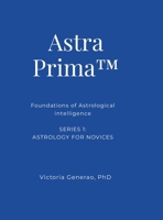 Astra Prima(tm): Foundations of Astrological Intelligence 1105436330 Book Cover
