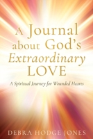 A Journal about God's Extraordinary Love: A Spiritual Journey for Wounded Hearts B0F2C2C1HX Book Cover