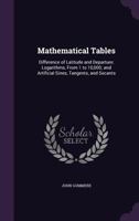 Mathematical Tables: Difference of Latitude and Departure: Logarithms, from 1 to 10,000; And Artificial Sines, Tangents, and Secants 1356995527 Book Cover