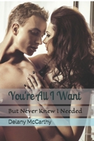 You're All I Want: But Never Knew I Needed B08YNLXZ7D Book Cover