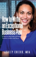 How to Write an Exceptional Business Plan: A Step-by-Step Guide to Winning Investors, Lenders, and Success 1632963736 Book Cover