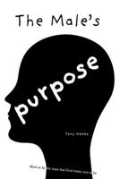 The Male's Purpose: How to Be the Man that God Wants You to Be 1977036449 Book Cover