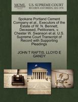 Spokane Portland Cement Company et al., Executors of the Estate of W. N. Bennett, Deceased, Petitioners, v. Chester W. Swanson et al. U.S. Supreme Court Transcript of Record with Supporting Pleadings 1270385585 Book Cover