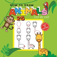How to Draw 25 Animals Step-by-Step - Learn How to Draw Cute Animals with Simple Shapes with Easy Drawing Tutorial for Kids 4-8 1087969360 Book Cover