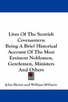 Lives Of The Scottish Covenanters: Being A Brief Historical Account Of The Most Eminent Noblemen, Gentlemen, Ministers And Others 0548239797 Book Cover