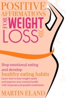 Positive Affirmations for Weight Loss: Stop emotional eating and develop healthy eating habits. Learn how to lose weight easily and improve your mental health with hypnosis and guided meditation 1801123705 Book Cover
